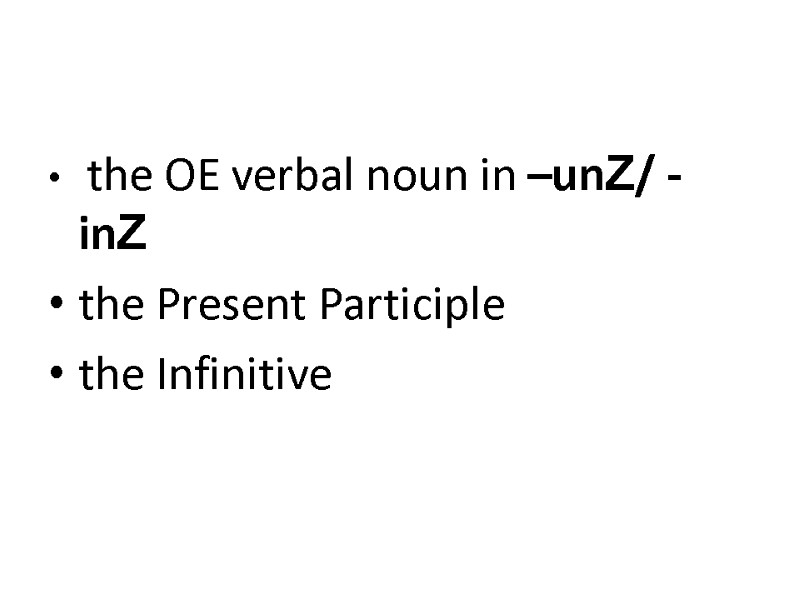 the OE verbal noun in –unZ/ - inZ the Present Participle the Infinitive